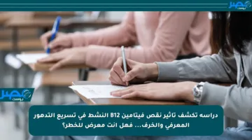 دراسة تكشف تأثير نقص فيتامين B12 النشط في تسريع التدهور المعرفي والخرف… فهل أنت معرض للخطر؟
